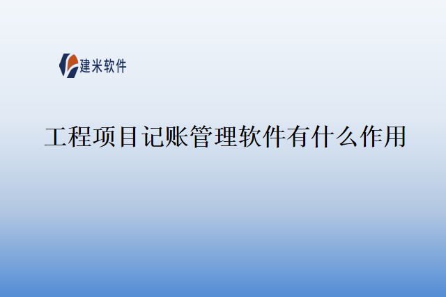 工程项目记账管理软件有什么作用