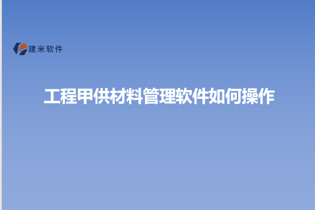 工程甲供材料管理软件如何操作