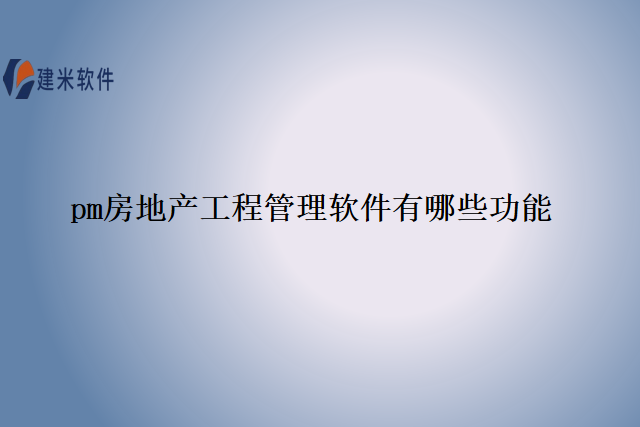 pm房地产工程管理软件有哪些功能