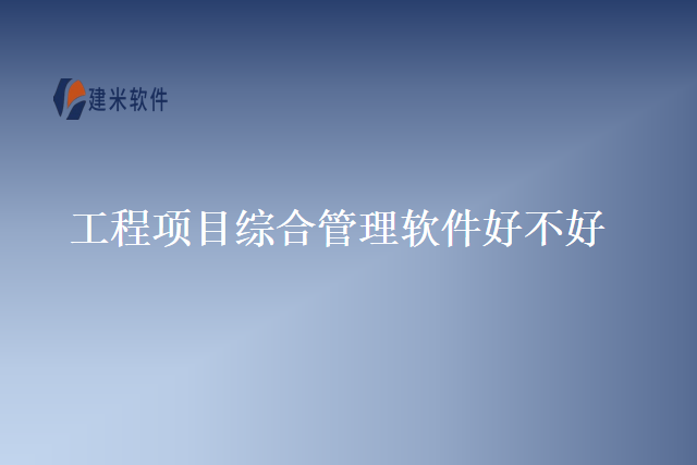 工程项目综合管理软件好不好
