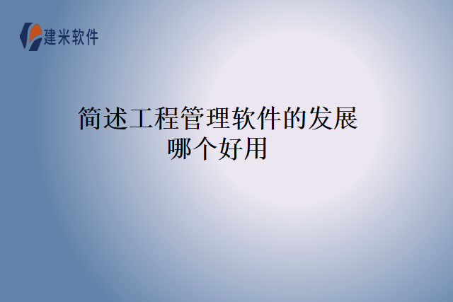 简述工程管理软件的发展哪个好用