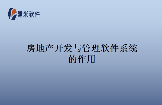 房地产开发与管理软件系统的作用