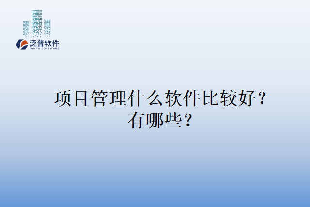 项目管理什么软件比较好？有哪些？