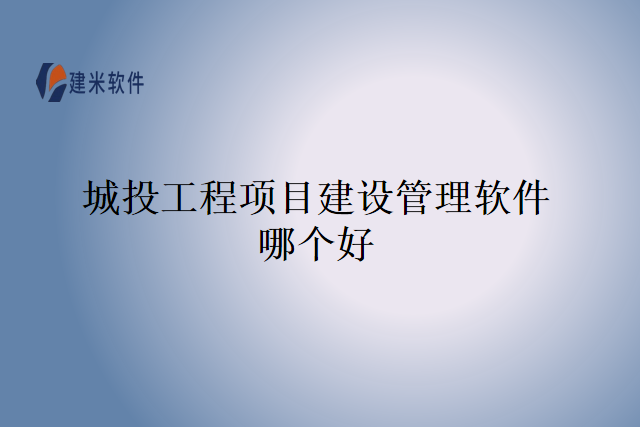 城投工程项目建设管理软件哪个好