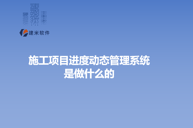 施工项目进度动态管理系统是做什么的