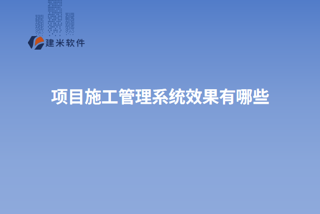 项目施工管理系统效果有哪些