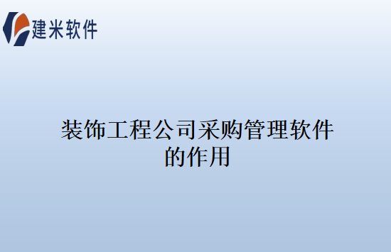 装饰工程公司采购管理软件的作用