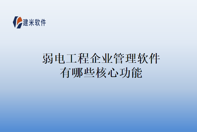 弱电工程企业管理软件有哪些核心功能