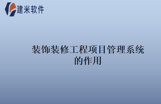装饰装修工程项目管理系统的作用