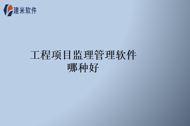 工程项目监理管理软件哪种好
