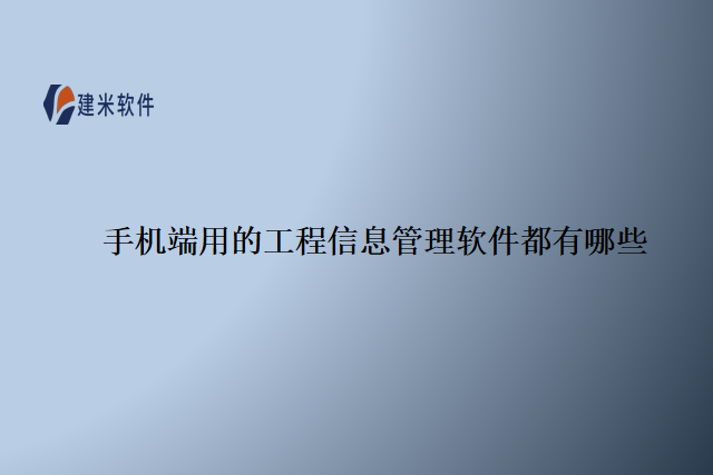手机端用的工程信息管理软件都有哪些