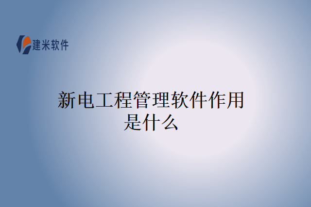 新电工程管理软件作用是什么