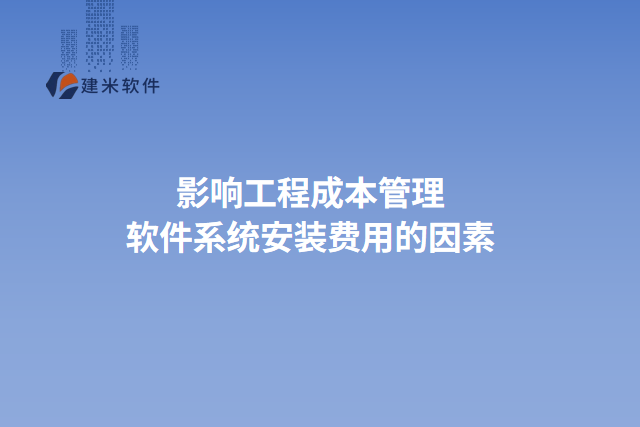 影响工程成本管理软件系统安装费用的因素