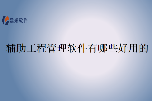 辅助工程管理软件有哪些好用的