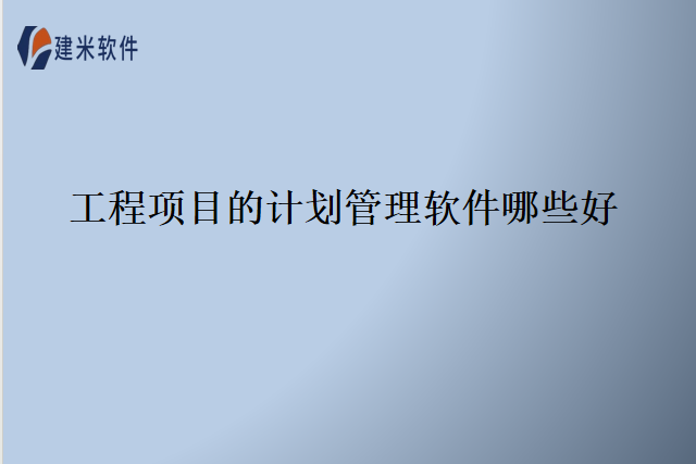 工程项目的计划管理软件哪些好