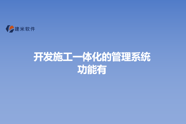 开发施工一体化的管理系统功能有
