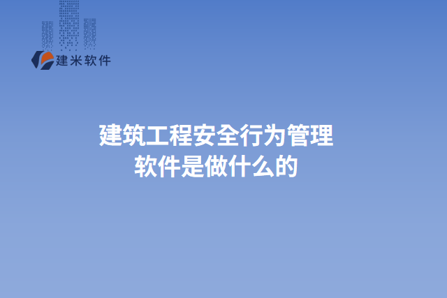 建筑工程安全行为管理软件是做什么的