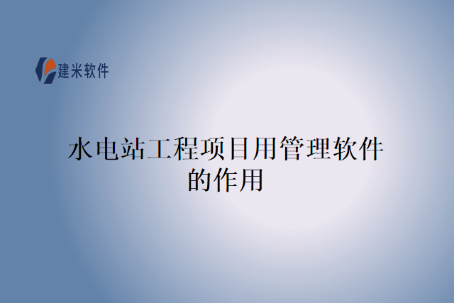 水电站工程项目用管理软件的作用