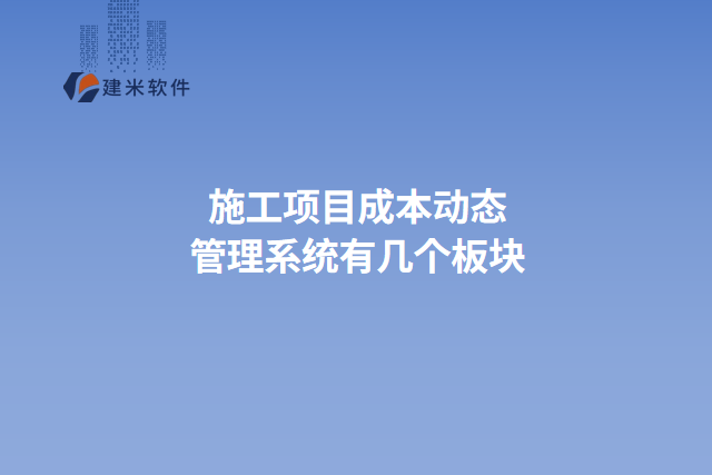施工项目成本动态管理系统有几个板块