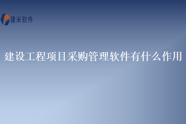 建设工程项目采购管理软件有什么作用