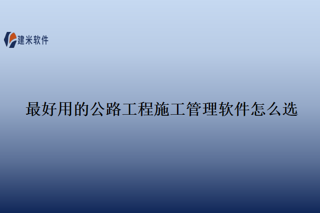 最好用的公路工程施工管理软件怎么选