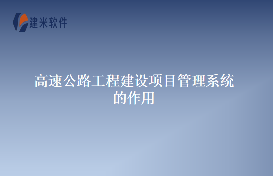 高速公路工程建设项目管理系统的作用
