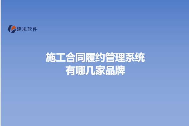 施工合同履约管理系统有哪几家品牌