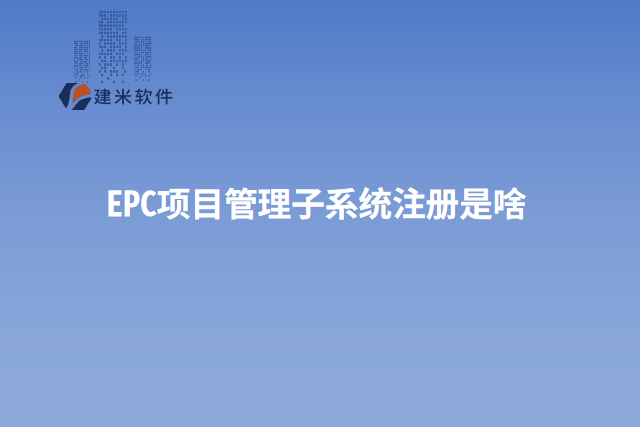 EPC项目管理子系统注册是啥