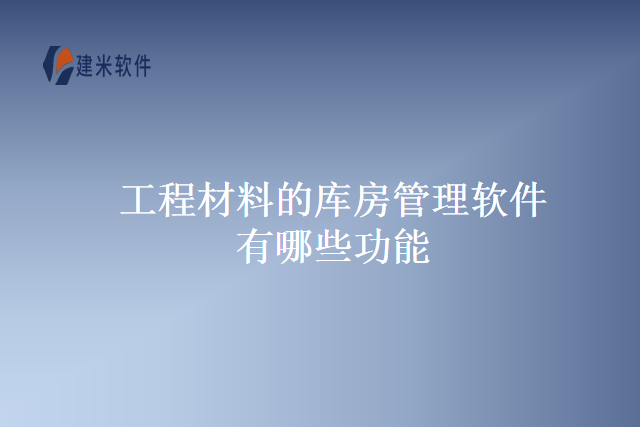 工程材料的库房管理软件有哪些功能