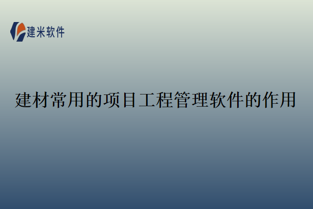 建材常用的项目工程管理软件的作用