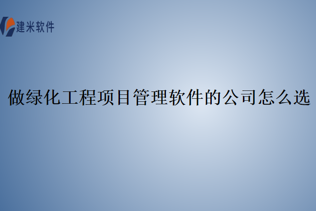做绿化工程项目管理软件的公司怎么选
