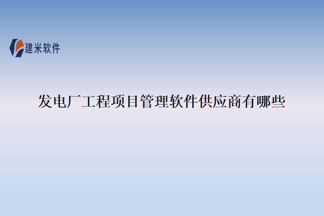 发电厂工程项目管理软件供应商有哪些