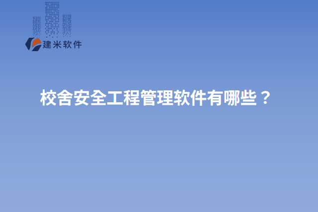 校舍安全工程管理软件有哪些？