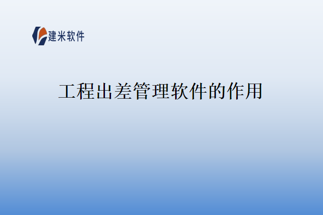 工程出差管理软件的作用