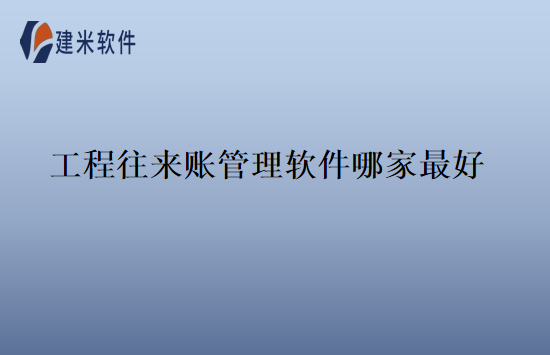 工程往来账管理软件哪家最好