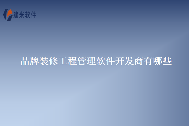 品牌装修工程管理软件开发商有哪些