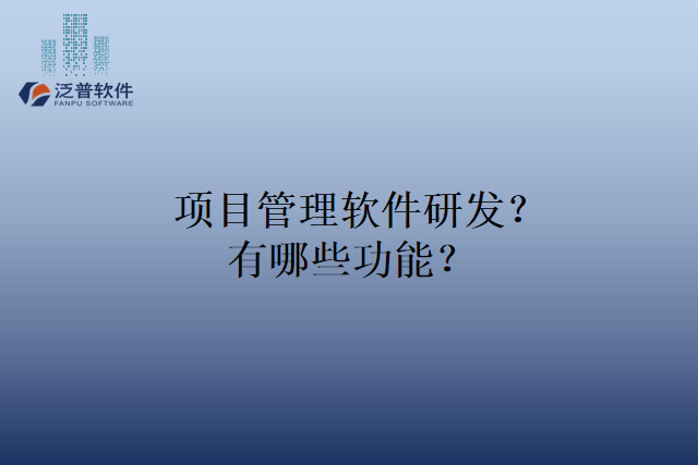 项目管理软件研发？有哪些功能？