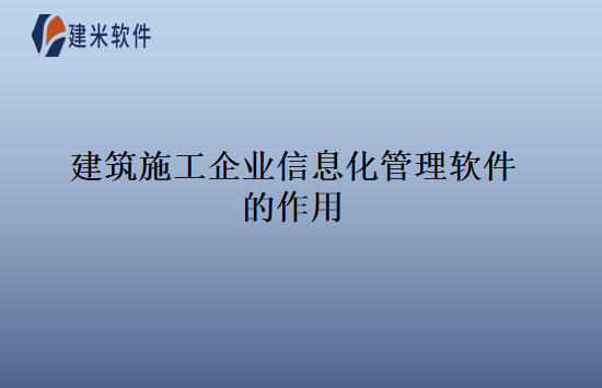 建筑施工企业信息化管理软件的作用