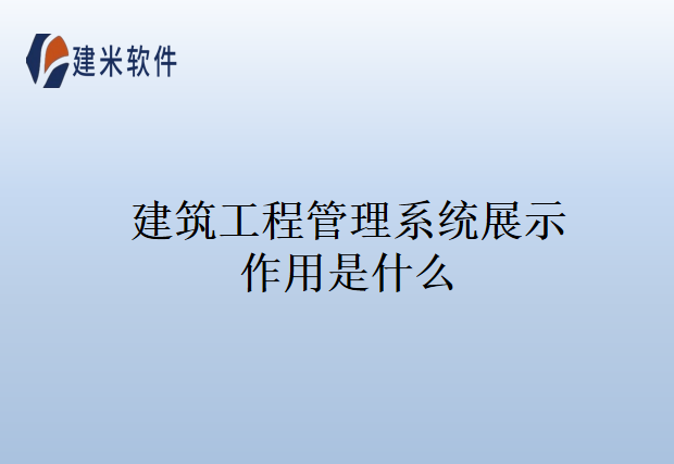 建筑工程管理系统展示作用是什么