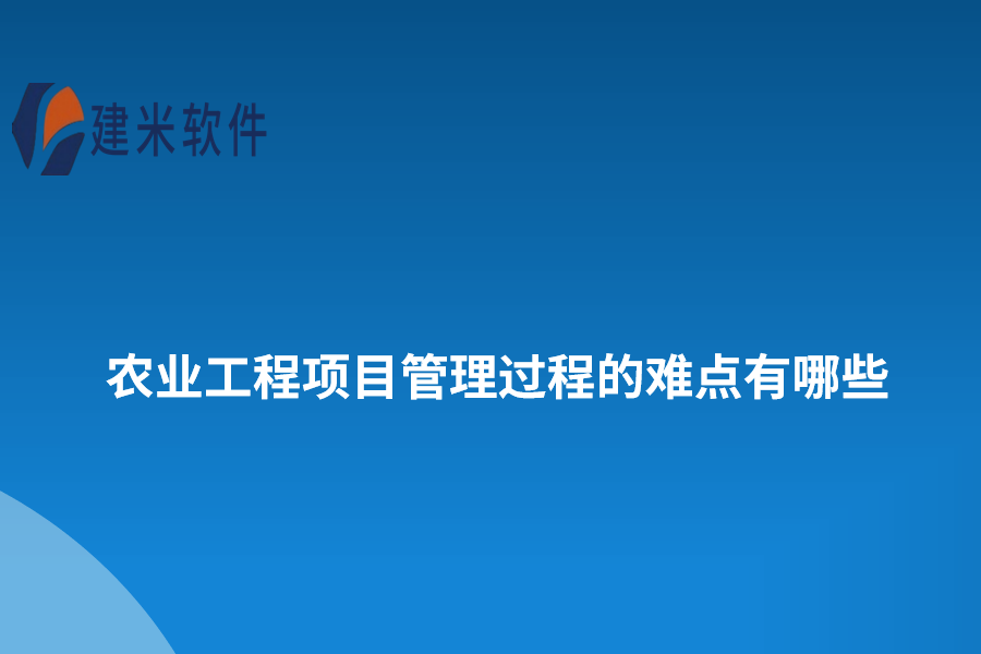 　农业工程项目管理过程的难点有哪些：