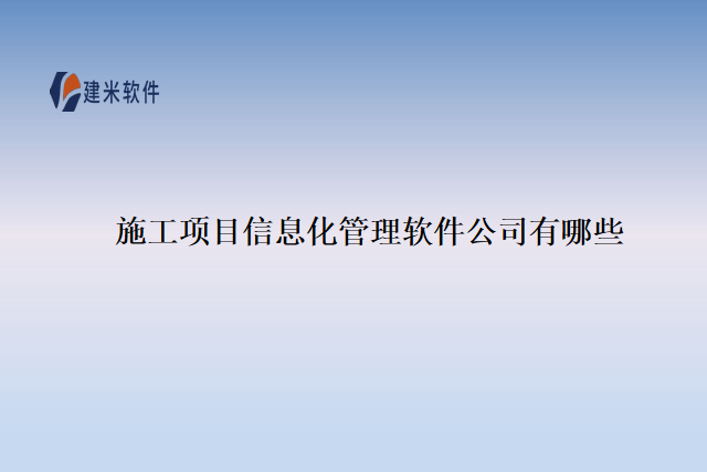 施工项目信息化管理软件公司有哪些