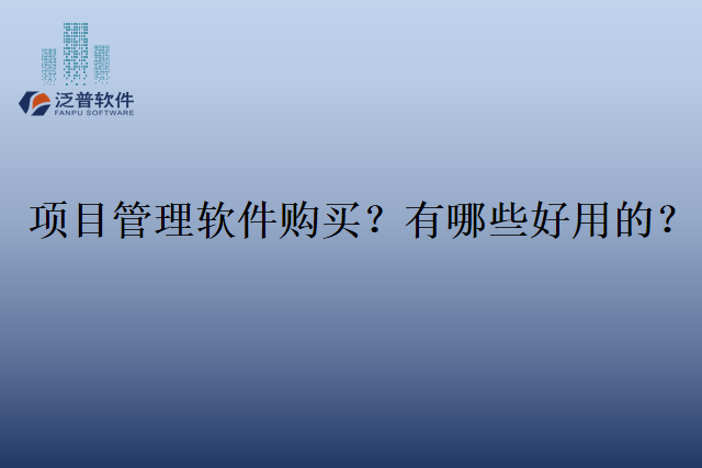 项目管理软件购买？有哪些好用的？