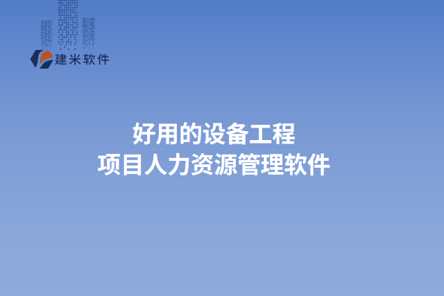 好用的设备工程项目人力资源管理软件