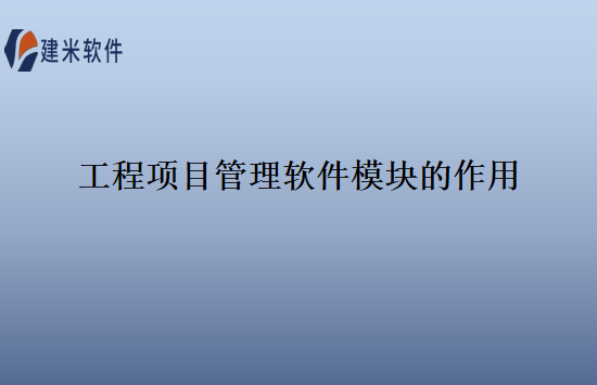 工程项目管理软件模块的作用
