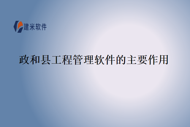 政和县工程管理软件的主要作用