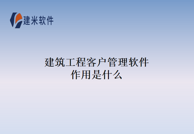 建筑工程客户管理软件作用是什么