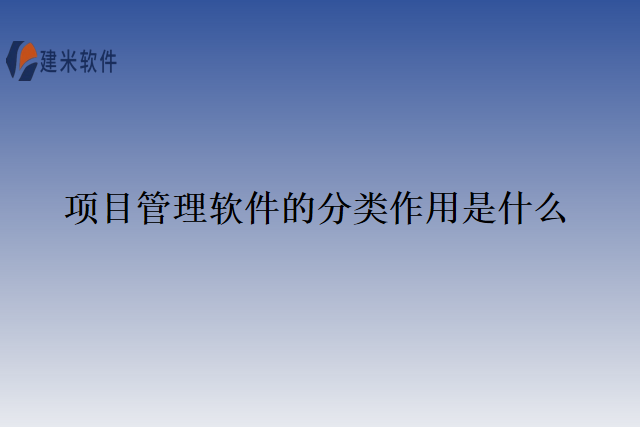 项目管理软件的分类作用是什么