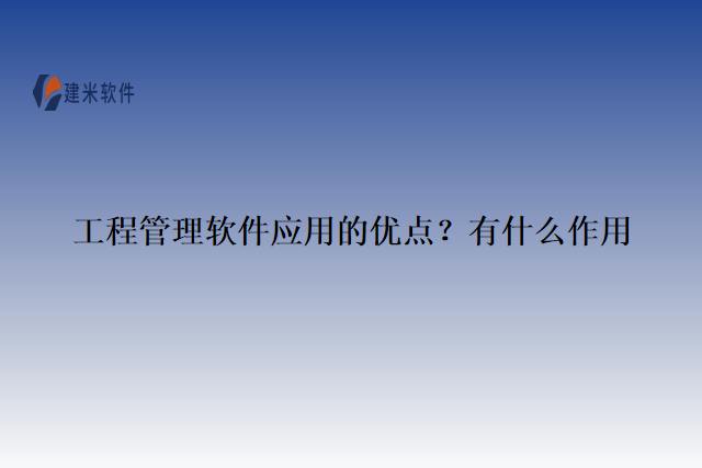 工程管理软件应用的优点？有什么作用
