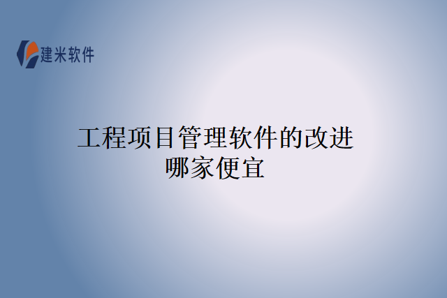 工程项目管理软件的改进哪家便宜