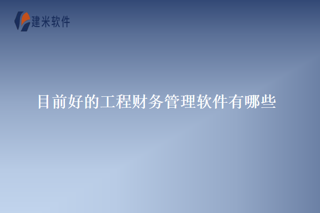 目前好的工程财务管理软件有哪些